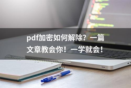 pdf加密如何解除？一篇文章教会你！一学就会！