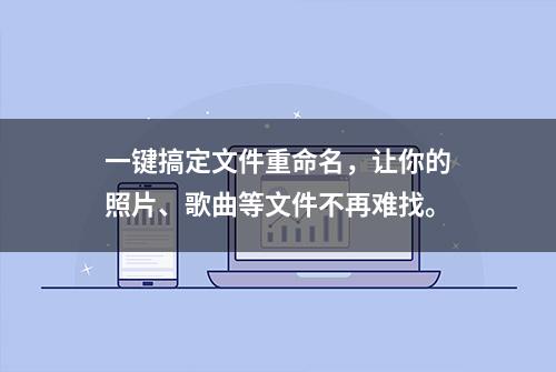 一键搞定文件重命名，让你的照片、歌曲等文件不再难找。