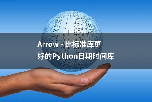 Arrow - 比标准库更好的Python日期时间库