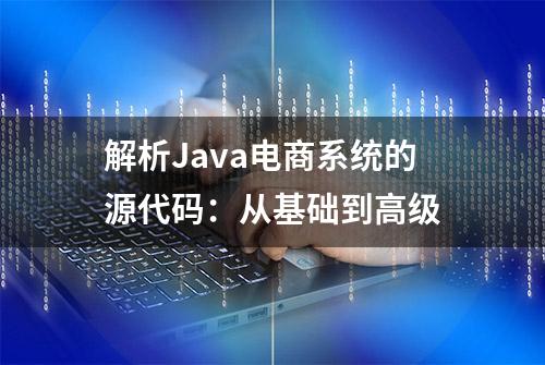 解析Java电商系统的源代码：从基础到高级