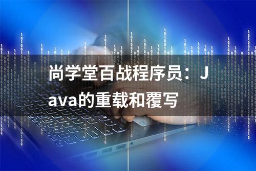 尚学堂百战程序员：Java的重载和覆写