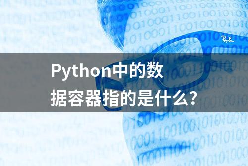 Python中的数据容器指的是什么？