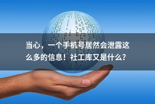 当心，一个手机号居然会泄露这么多的信息！社工库又是什么？