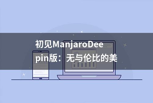 初见ManjaroDeepin版：无与伦比的美