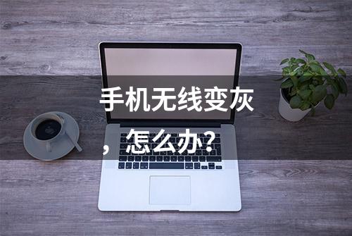 手机无线变灰，怎么办？