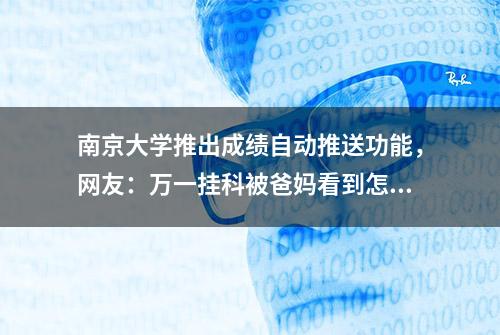 南京大学推出成绩自动推送功能，网友：万一挂科被爸妈看到怎么办