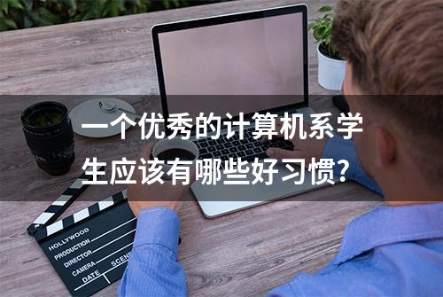 一个优秀的计算机系学生应该有哪些好习惯?