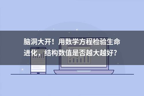 脑洞大开！用数学方程检验生命进化，结构数值是否越大越好？