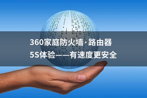 360家庭防火墙·路由器5S体验——有速度更安全