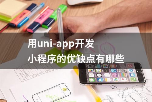 用uni-app开发小程序的优缺点有哪些