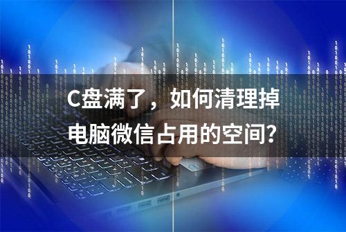 C盘满了，如何清理掉电脑微信占用的空间？