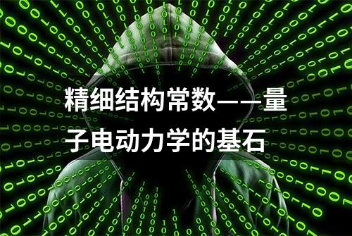 精细结构常数——量子电动力学的基石