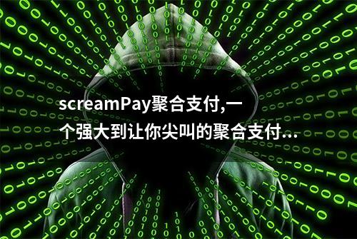 screamPay聚合支付,一个强大到让你尖叫的聚合支付系统