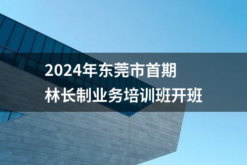 2024年东莞市首期林长制业务培训班开班