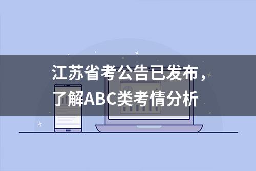 江苏省考公告已发布，了解ABC类考情分析