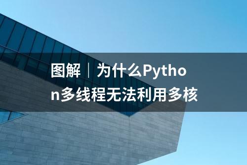 图解｜为什么Python多线程无法利用多核