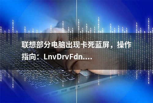 联想部分电脑出现卡死蓝屏，操作指向：LnvDrvFdn.sys解决方案