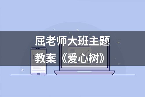 屈老师大班主题教案《爱心树》