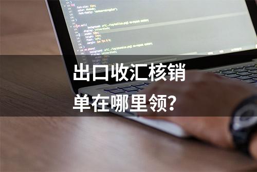 出口收汇核销单在哪里领？