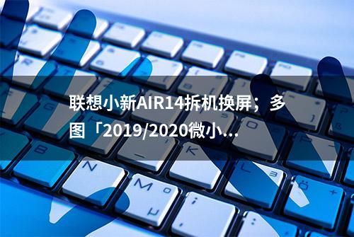 联想小新AIR14拆机换屏；多图「2019/2020微小差异」