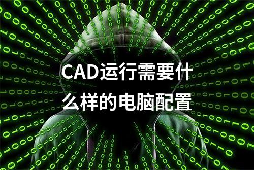 CAD运行需要什么样的电脑配置