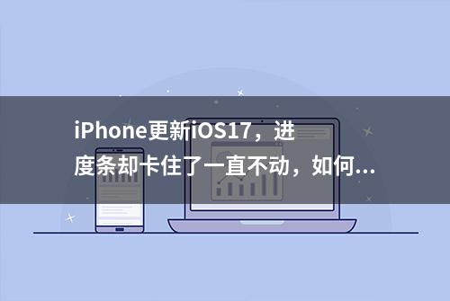 iPhone更新iOS17，进度条却卡住了一直不动，如何解救？