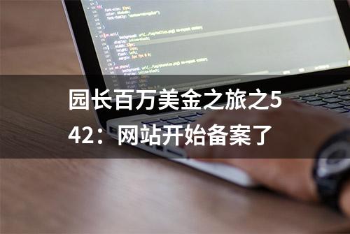 园长百万美金之旅之542：网站开始备案了