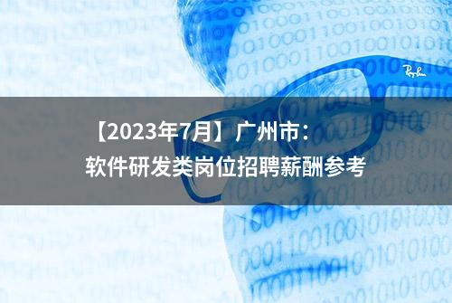 【2023年7月】广州市：软件研发类岗位招聘薪酬参考