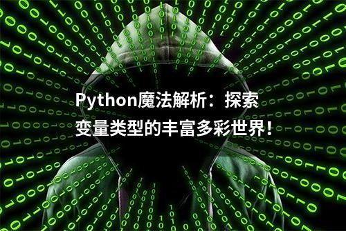 Python魔法解析：探索变量类型的丰富多彩世界！