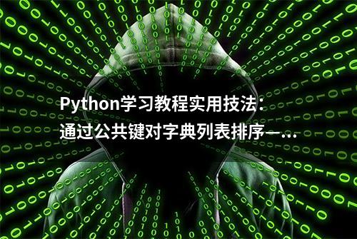 Python学习教程实用技法：通过公共键对字典列表排序—itemgetter