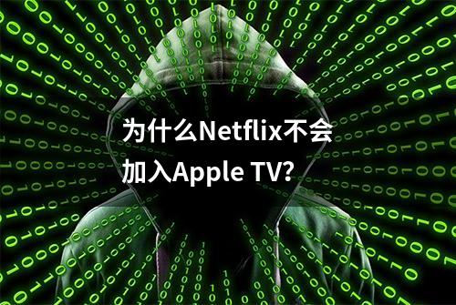 为什么Netflix不会加入Apple TV？