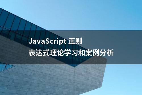 JavaScript 正则表达式理论学习和案例分析