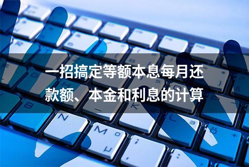 一招搞定等额本息每月还款额、本金和利息的计算