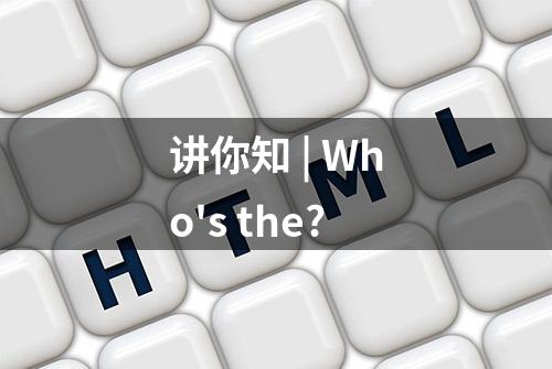 讲你知 | Who's the?