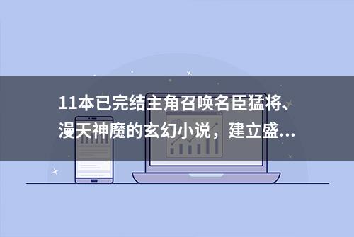 11本已完结主角召唤名臣猛将、漫天神魔的玄幻小说，建立盛世仙朝