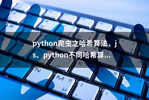 python爬虫之哈希算法，js、python不同哈希算法的实现