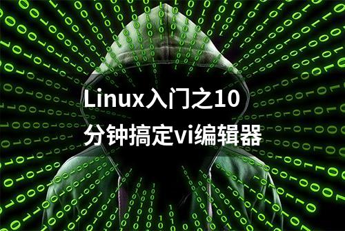 Linux入门之10分钟搞定vi编辑器