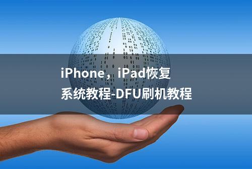 iPhone，iPad恢复系统教程-DFU刷机教程