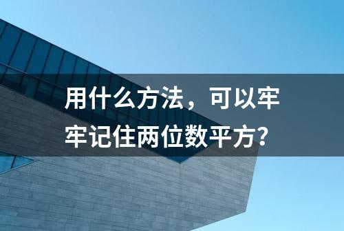 用什么方法，可以牢牢记住两位数平方？