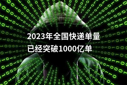 2023年全国快递单量已经突破1000亿单