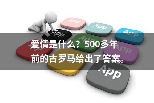 爱情是什么？500多年前的古罗马给出了答案。