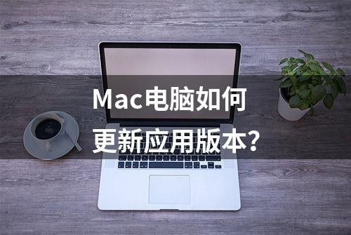 Mac电脑如何更新应用版本？