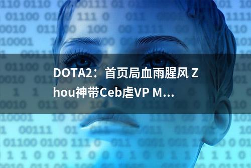 DOTA2：首页局血雨腥风 Zhou神带Ceb虐VP MC怒退游戏？