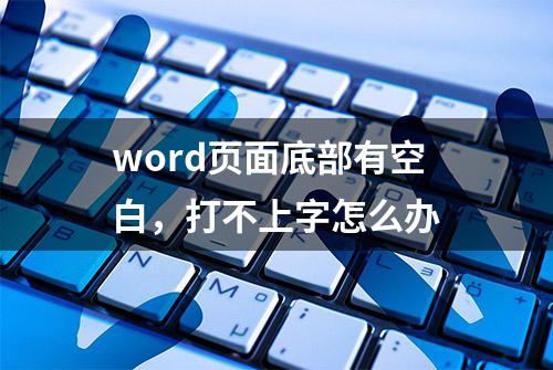 word页面底部有空白，打不上字怎么办