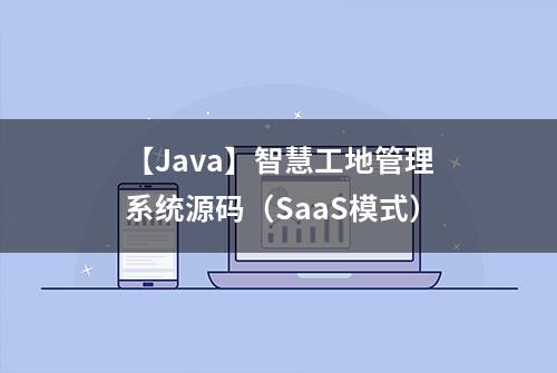 【Java】智慧工地管理系统源码（SaaS模式）