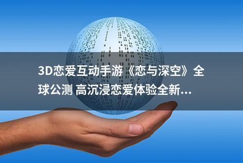 3D恋爱互动手游《恋与深空》全球公测 高沉浸恋爱体验全新开启