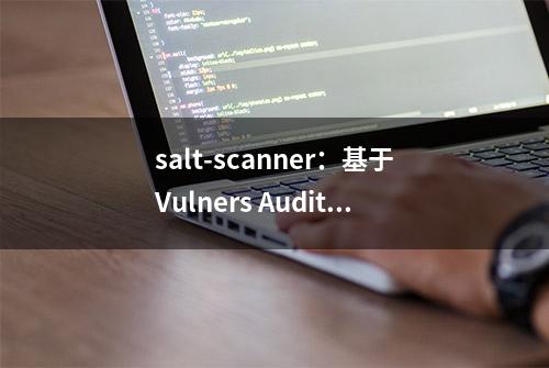 salt-scanner：基于Vulners Audit API和Salt Open Linux漏洞扫描工具