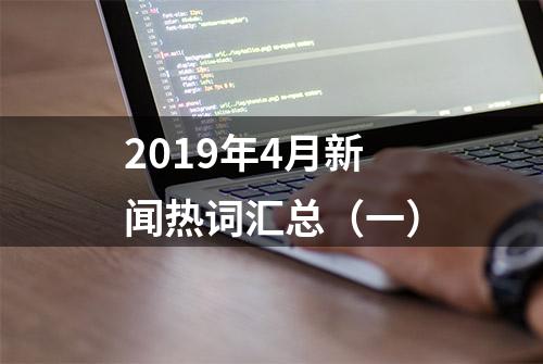 2019年4月新闻热词汇总（一）