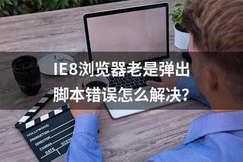 IE8浏览器老是弹出脚本错误怎么解决？