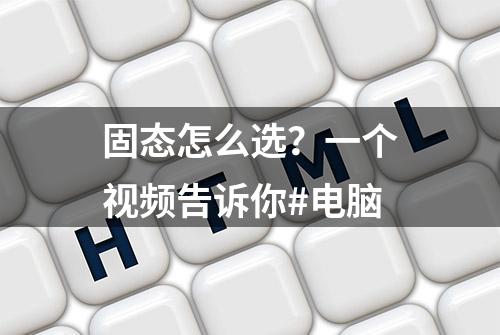 固态怎么选？一个视频告诉你#电脑